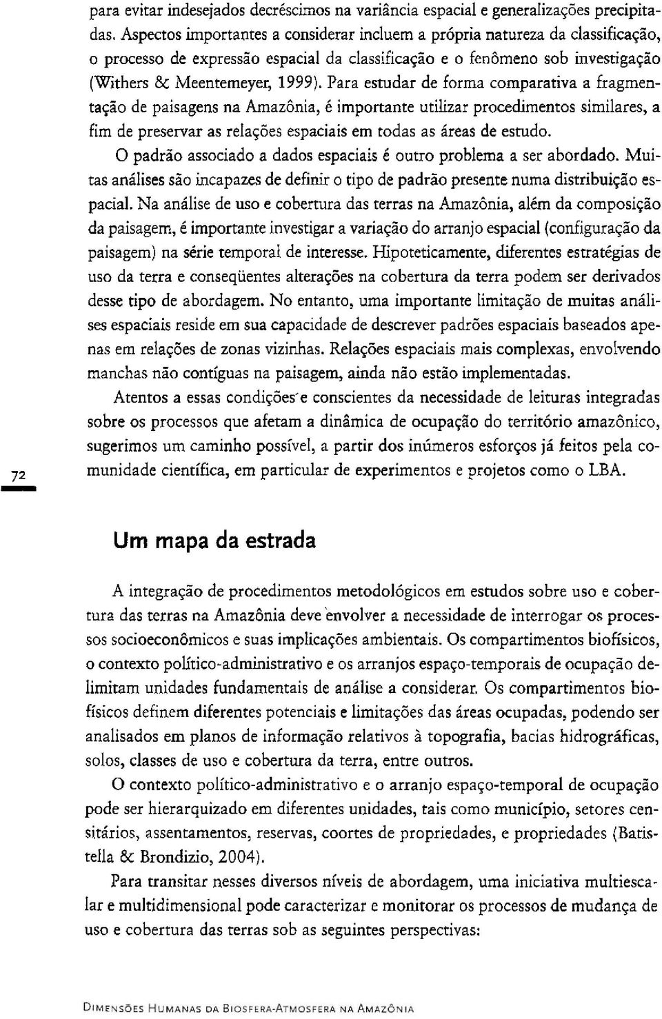 Para estudar de forrna comparativa a fragmentaglo de paisagens na Arnazbnia, C importante utilizar procedimentos similares, a fim de preservar as relagbes espaciais em todas as ireas de estudo.