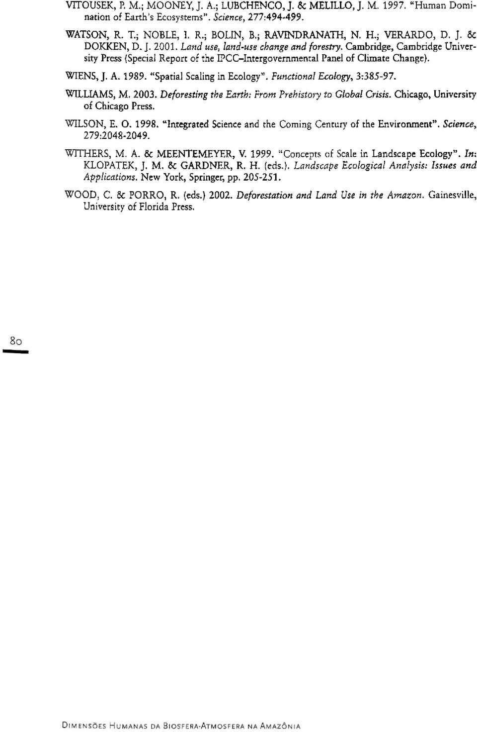 A. 1989. "Sparial Scaling in Ecology". Functional Ecology, 3385.97. WILLIAMS, M. 2003. Deforesting the Earth: From Prehistory to Global Crisis. Chicago, University of Chicago Press. WILSON, E. 0.