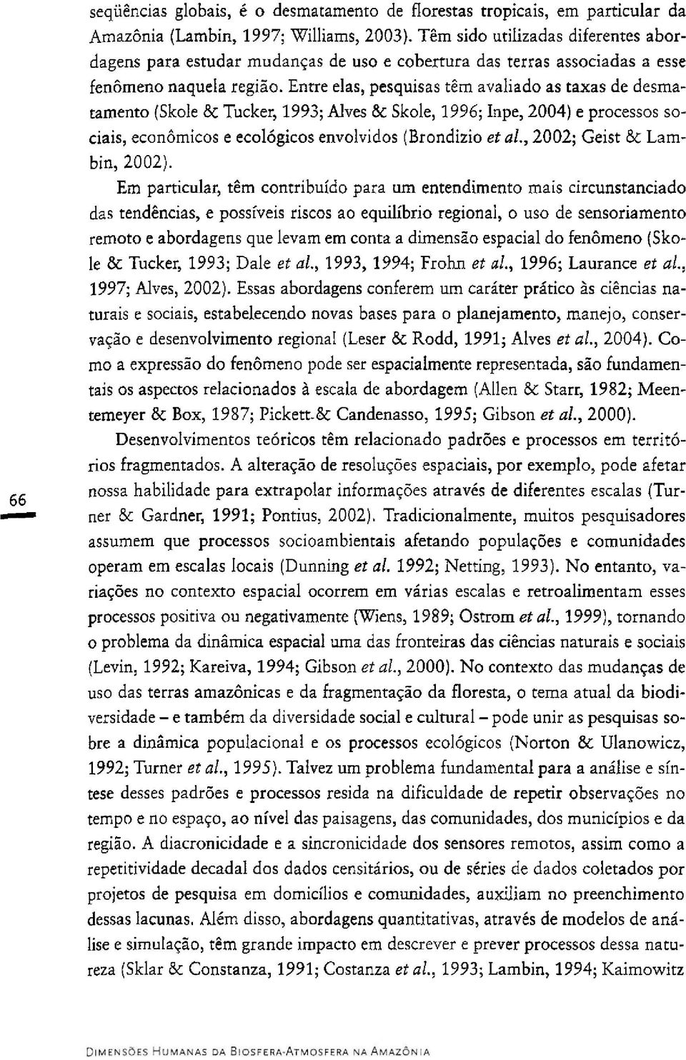 Entre elas, pesquisas tern avaliado as taxas de desmatamento (Skole & Tucker, 1993; Alves & Skole, 1996; Inpe, 2004) e processos sociais, econ6micos e ecol6gicos envolvidos (Brondizio et ul.