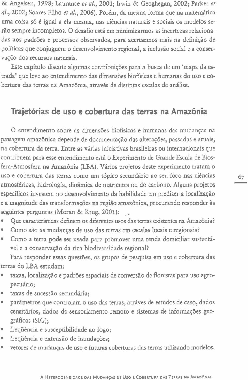 0 desafio esti em minimizarmos as incertezas relacionadas aos padrbes e processes observados, para acertarmos mais na definigso de politicas que conjuguern o desenvolvimento regional, a inclusio