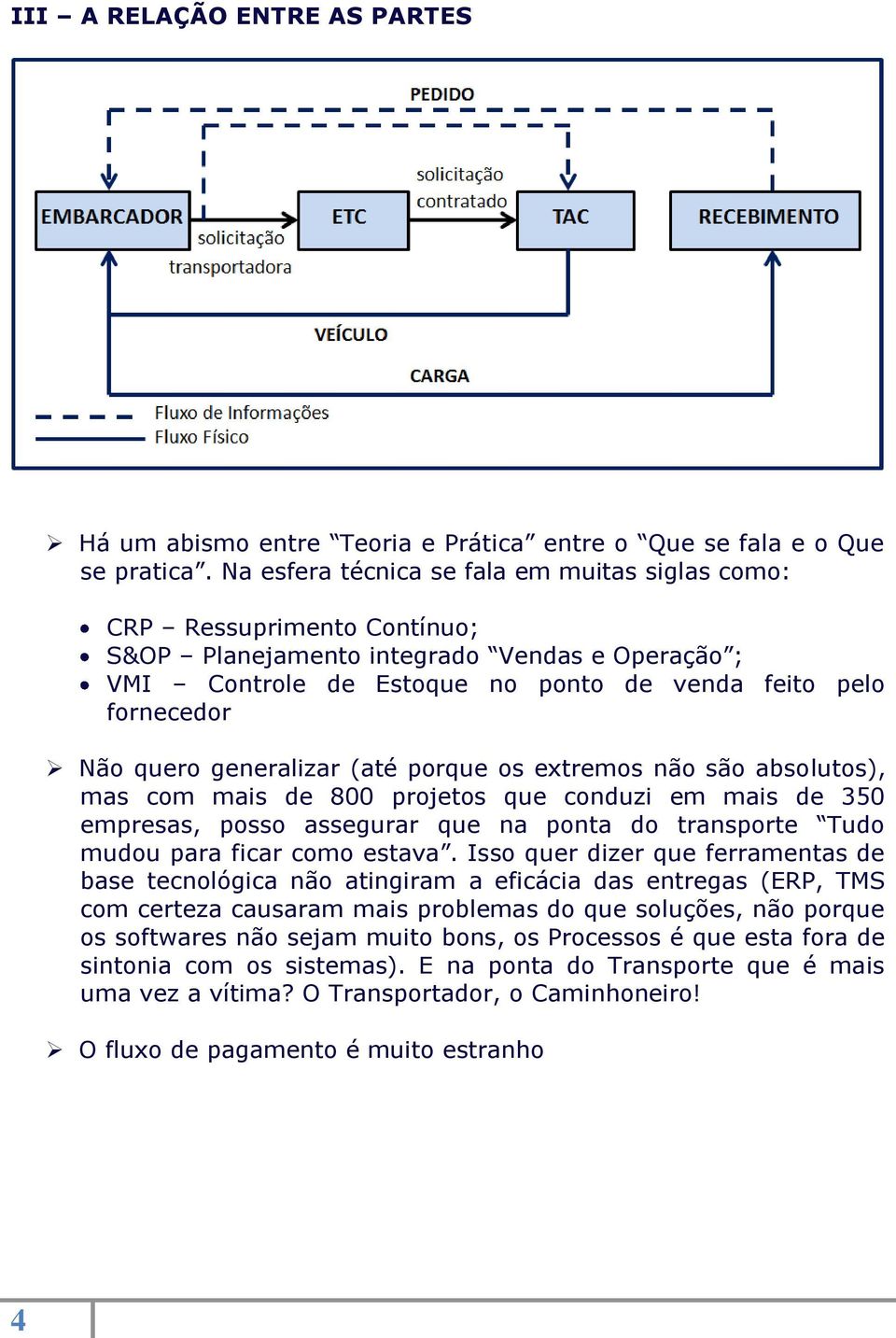 generalizar (até porque os extremos não são absolutos), mas com mais de 800 projetos que conduzi em mais de 350 empresas, posso assegurar que na ponta do transporte Tudo mudou para ficar como estava.