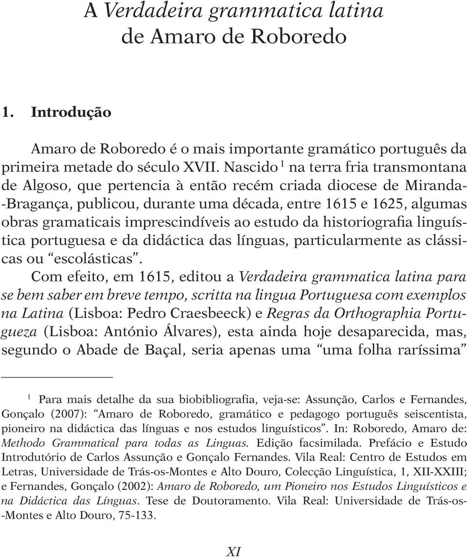 imprescindíveis ao estudo da historiografia linguística portuguesa e da didáctica das línguas, particularmente as clássicas ou escolásticas.