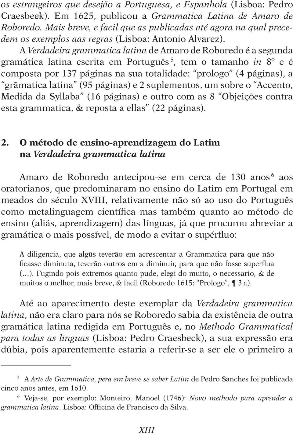 A Verdadeira grammatica latina de Amaro de Roboredo é a segunda gramática latina escrita em Português 5, tem o tamanho in 8º e é composta por 137 páginas na sua totalidade: prologo (4 páginas), a