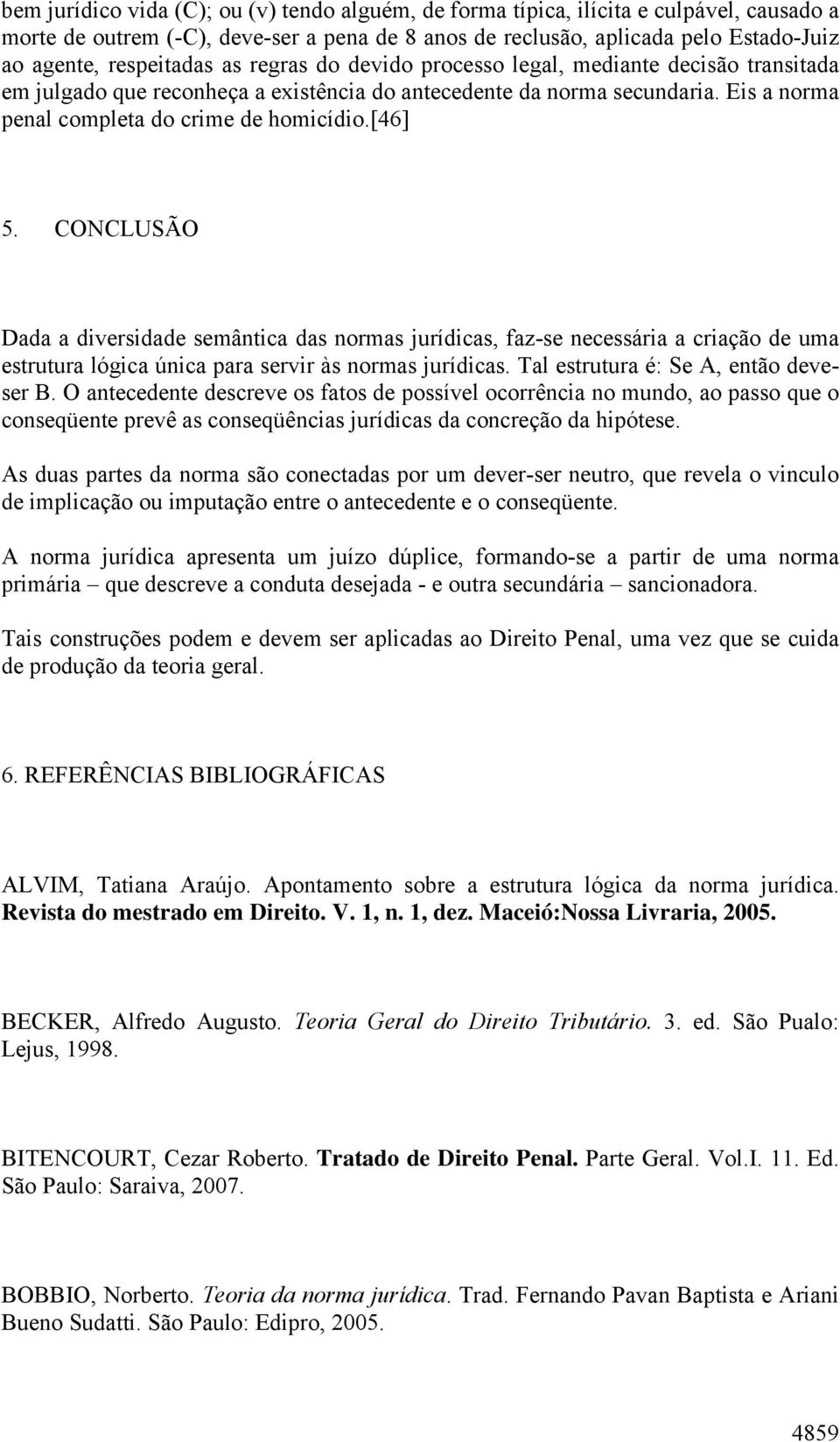 [46] 5. CONCLUSÃO Dada a diversidade semântica das normas jurídicas, faz-se necessária a criação de uma estrutura lógica única para servir às normas jurídicas. Tal estrutura é: Se A, então deveser B.