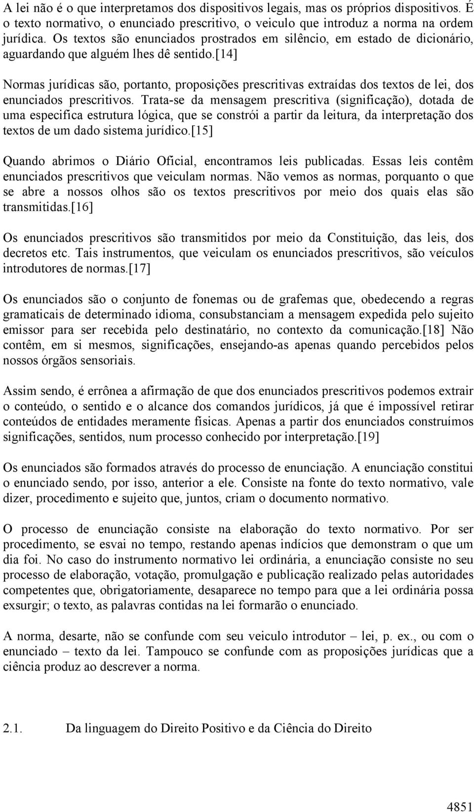 [14] Normas jurídicas são, portanto, proposições prescritivas extraídas dos textos de lei, dos enunciados prescritivos.