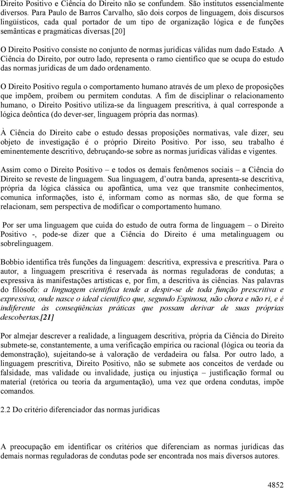 [20] O Direito Positivo consiste no conjunto de normas jurídicas válidas num dado Estado.