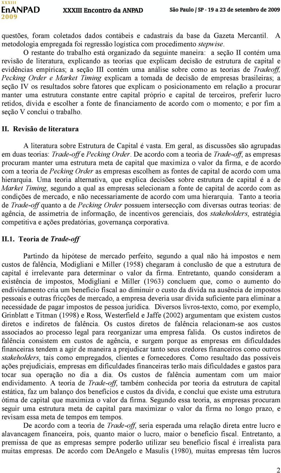 seção III contém uma análise sobre como as teorias de Tradeoff, Pecking Order e Market Timing explicam a tomada de decisão de empresas brasileiras; a seção IV os resultados sobre fatores que explicam