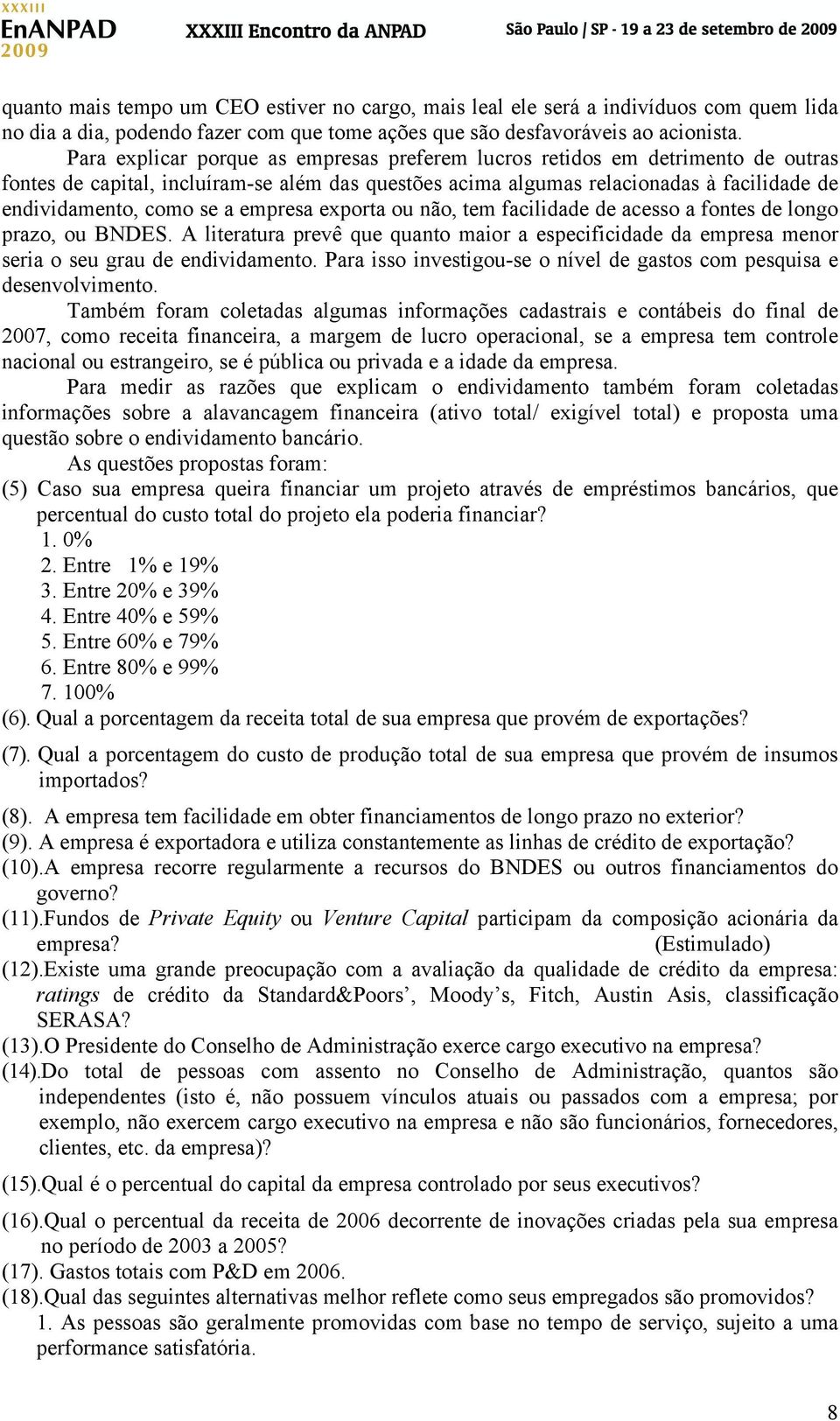 empresa exporta ou não, tem facilidade de acesso a fontes de longo prazo, ou BNDES. A literatura prevê que quanto maior a especificidade da empresa menor seria o seu grau de endividamento.