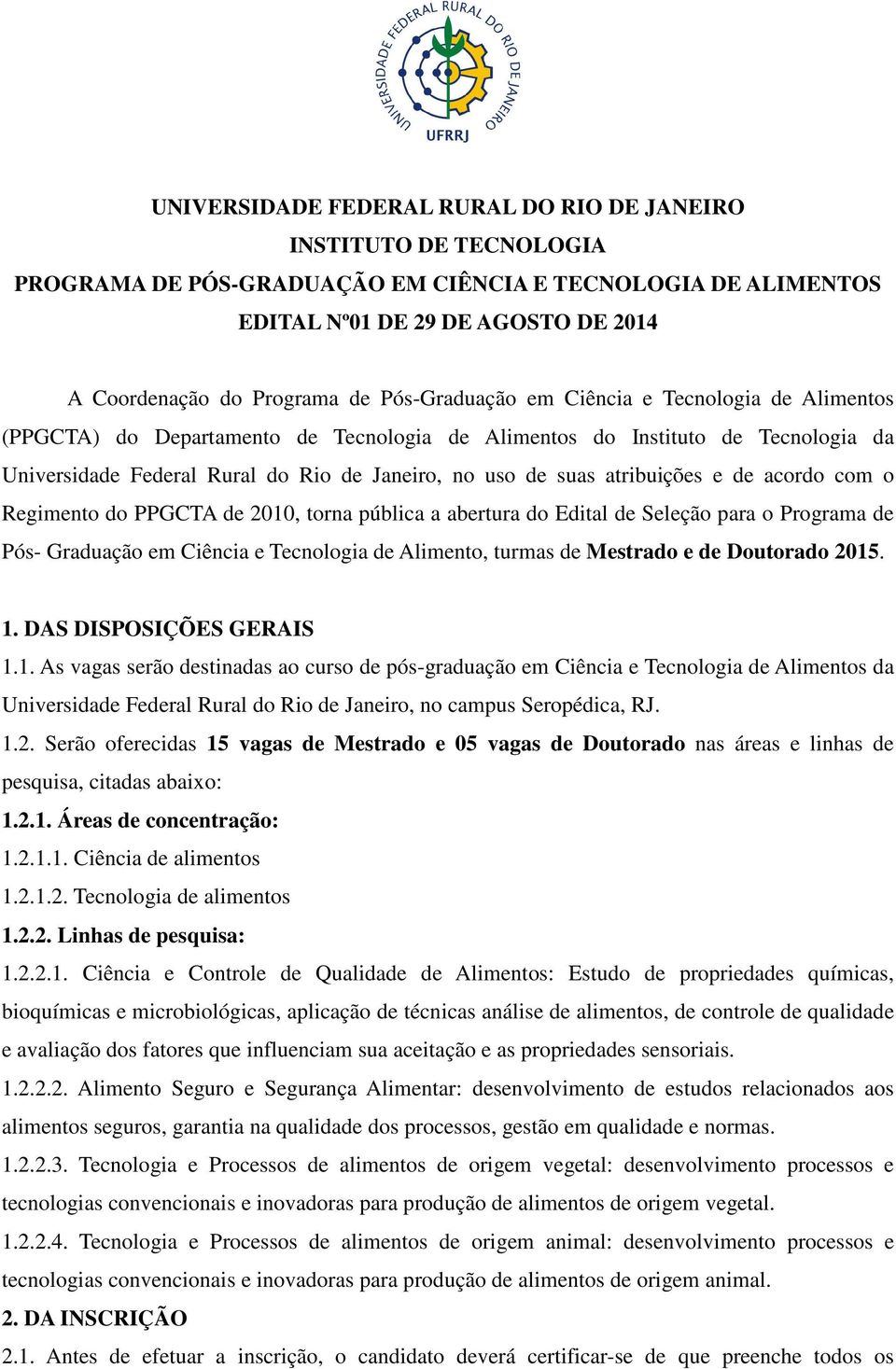 atribuições e de acordo com o Regimento do PPGCTA de 2010, torna pública a abertura do Edital de Seleção para o Programa de Pós- Graduação em Ciência e Tecnologia de Alimento, turmas de Mestrado e de