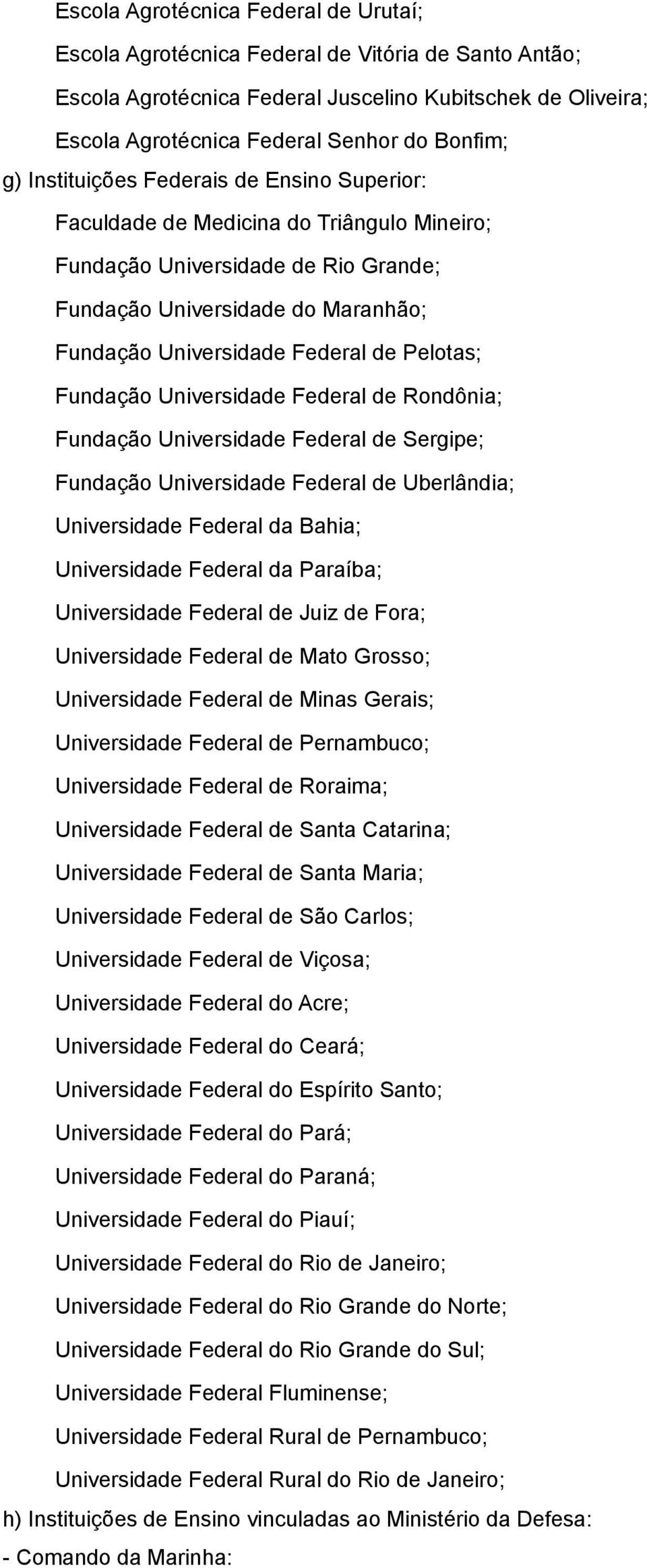 Pelotas; Fundação Universidade Federal de Rondônia; Fundação Universidade Federal de Sergipe; Fundação Universidade Federal de Uberlândia; Universidade Federal da Bahia; Universidade Federal da