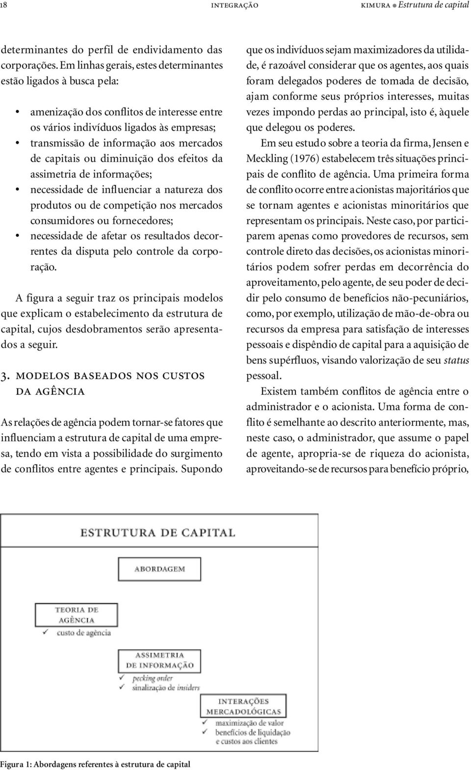 capitais ou diminuição dos efeitos da assimetria de informações; necessidade de influenciar a natureza dos produtos ou de competição nos mercados consumidores ou fornecedores; necessidade de afetar