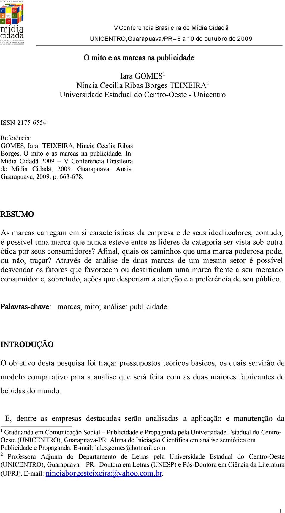 RESUMO As marcas carregam em si características da empresa e de seus idealizadores, contudo, é possível uma marca que nunca esteve entre as líderes da categoria ser vista sob outra ótica por seus