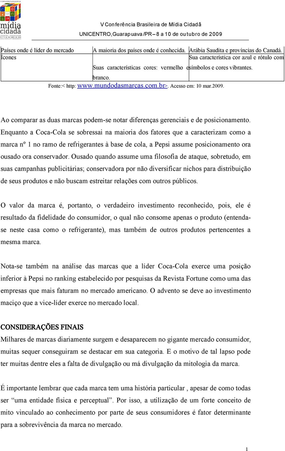 Ao comparar as duas marcas podem-se notar diferenças gerenciais e de posicionamento.