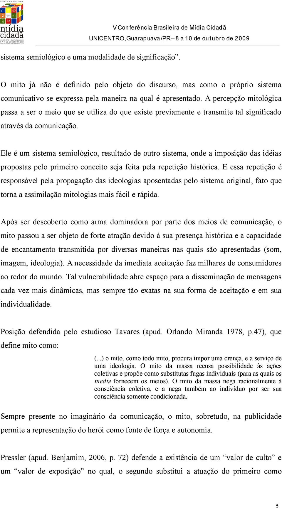 Ele é um sistema semiológico, resultado de outro sistema, onde a imposição das idéias propostas pelo primeiro conceito seja feita pela repetição histórica.