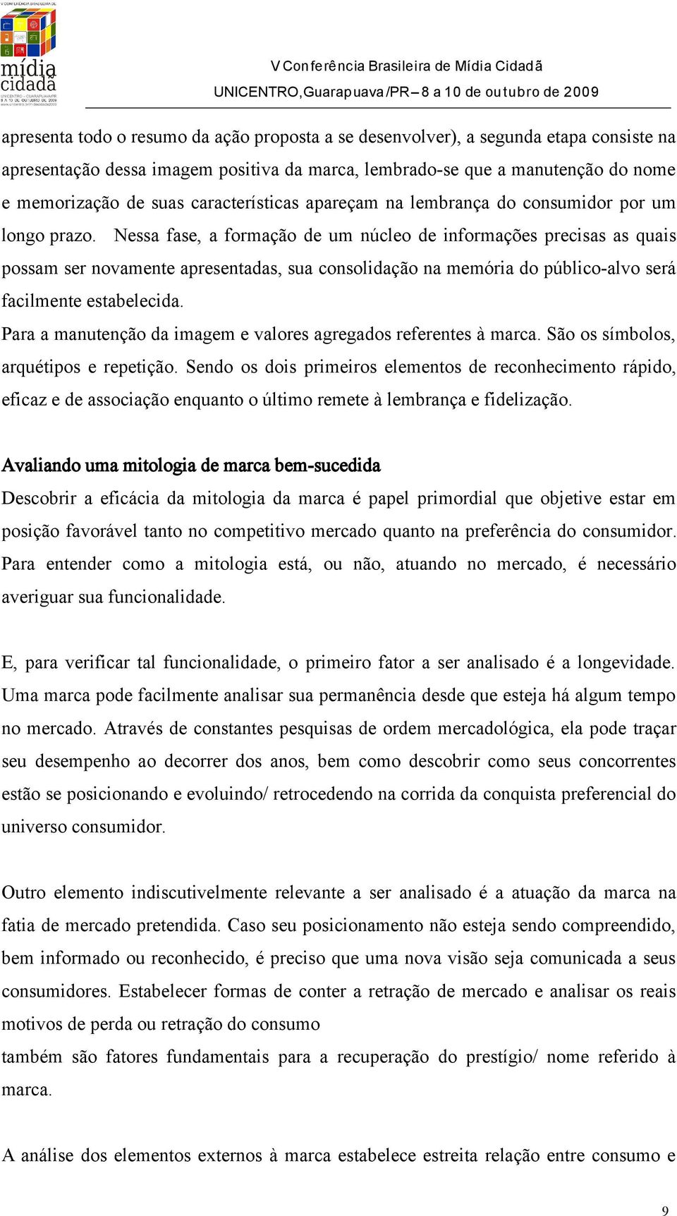 Nessa fase, a formação de um núcleo de informações precisas as quais possam ser novamente apresentadas, sua consolidação na memória do público-alvo será facilmente estabelecida.