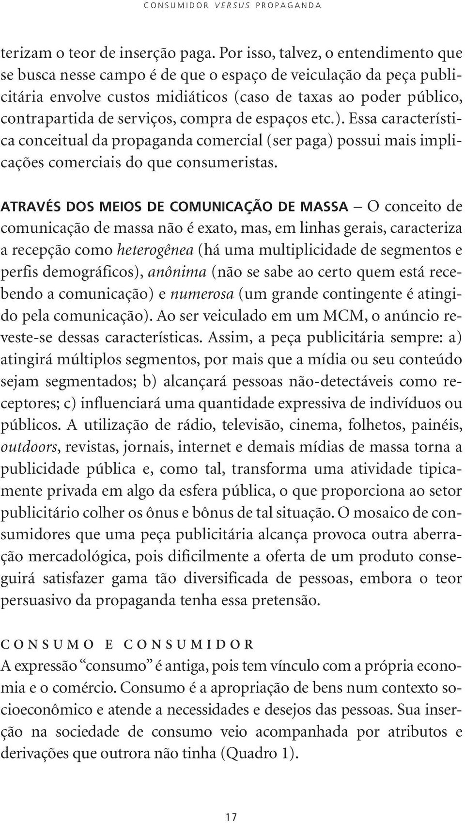 compra de espaços etc.). Essa característica conceitual da propaganda comercial (ser paga) possui mais implicações comerciais do que consumeristas.