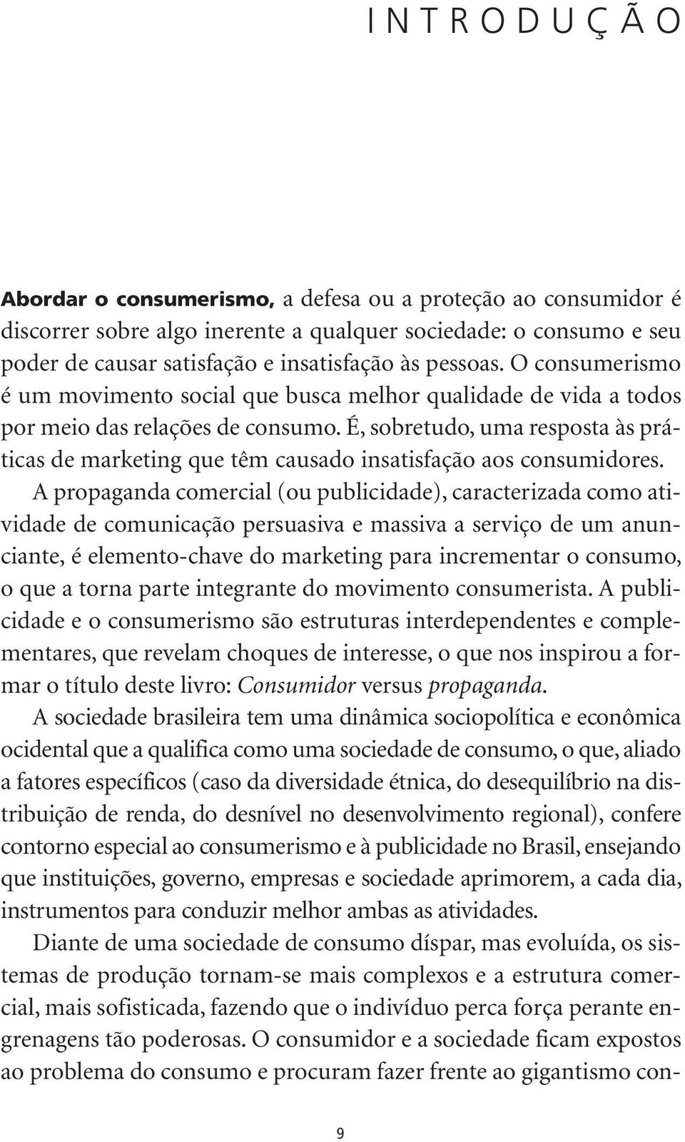 É, sobretudo, uma resposta às práticas de marketing que têm causado insatisfação aos consumidores.