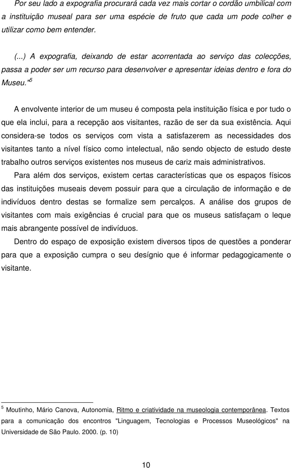 " 5 A envolvente interior de um museu é composta pela instituição física e por tudo o que ela inclui, para a recepção aos visitantes, razão de ser da sua existência.