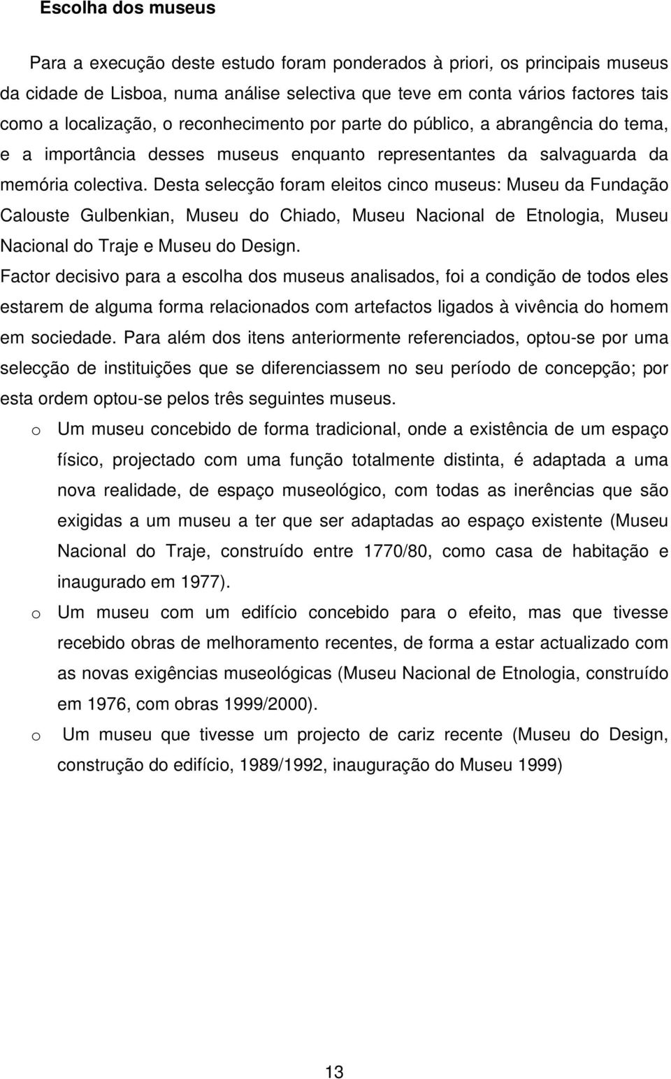 Desta selecção foram eleitos cinco museus: Museu da Fundação Calouste Gulbenkian, Museu do Chiado, Museu Nacional de Etnologia, Museu Nacional do Traje e Museu do Design.