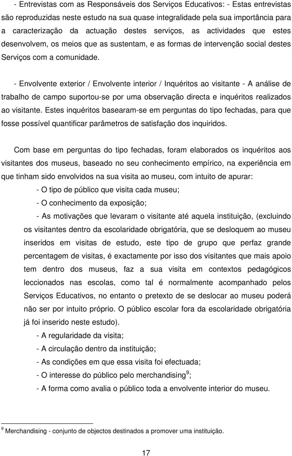 - Envolvente exterior / Envolvente interior / Inquéritos ao visitante - A análise de trabalho de campo suportou-se por uma observação directa e inquéritos realizados ao visitante.