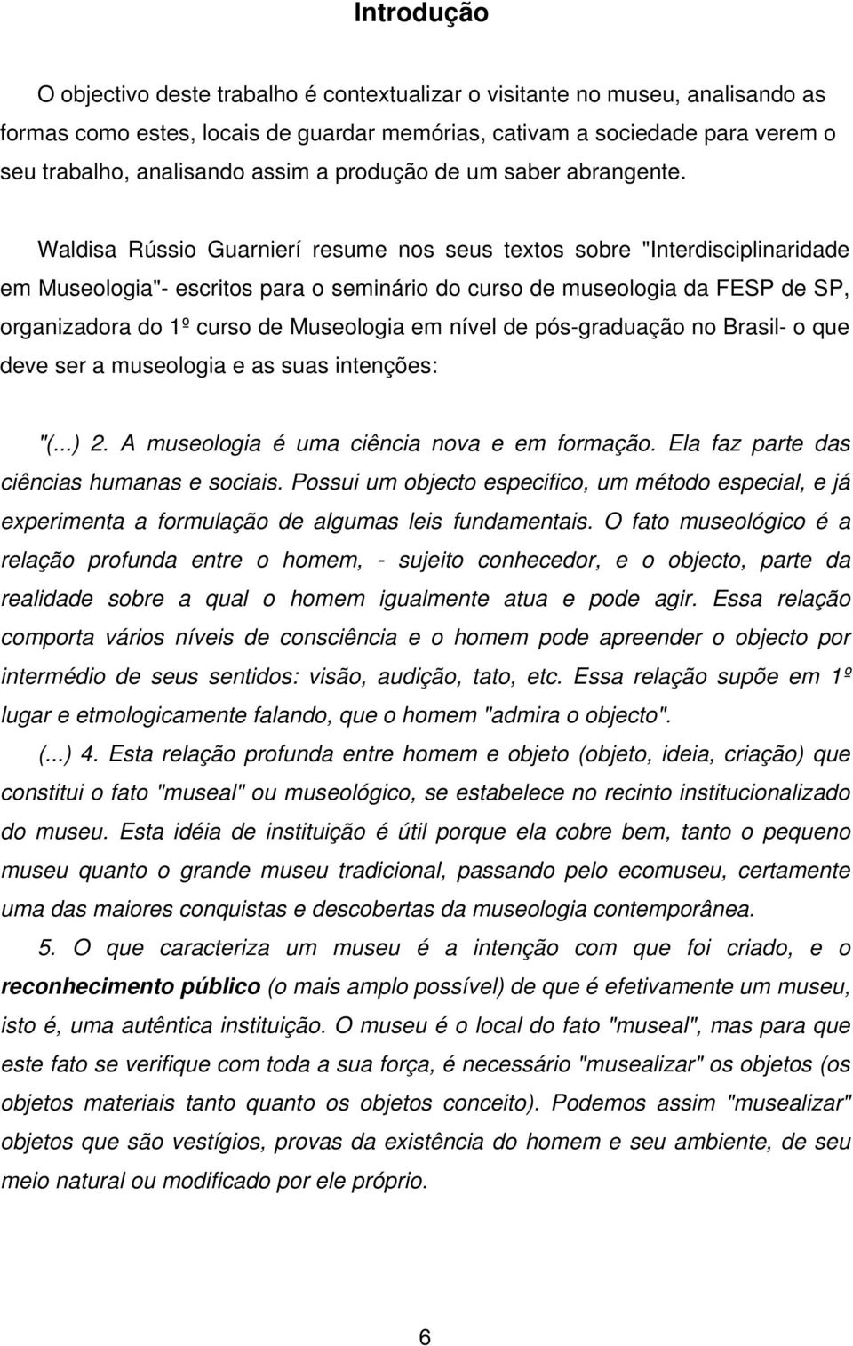 Waldisa Rússio Guarnierí resume nos seus textos sobre "Interdisciplinaridade em Museologia"- escritos para o seminário do curso de museologia da FESP de SP, organizadora do 1º curso de Museologia em