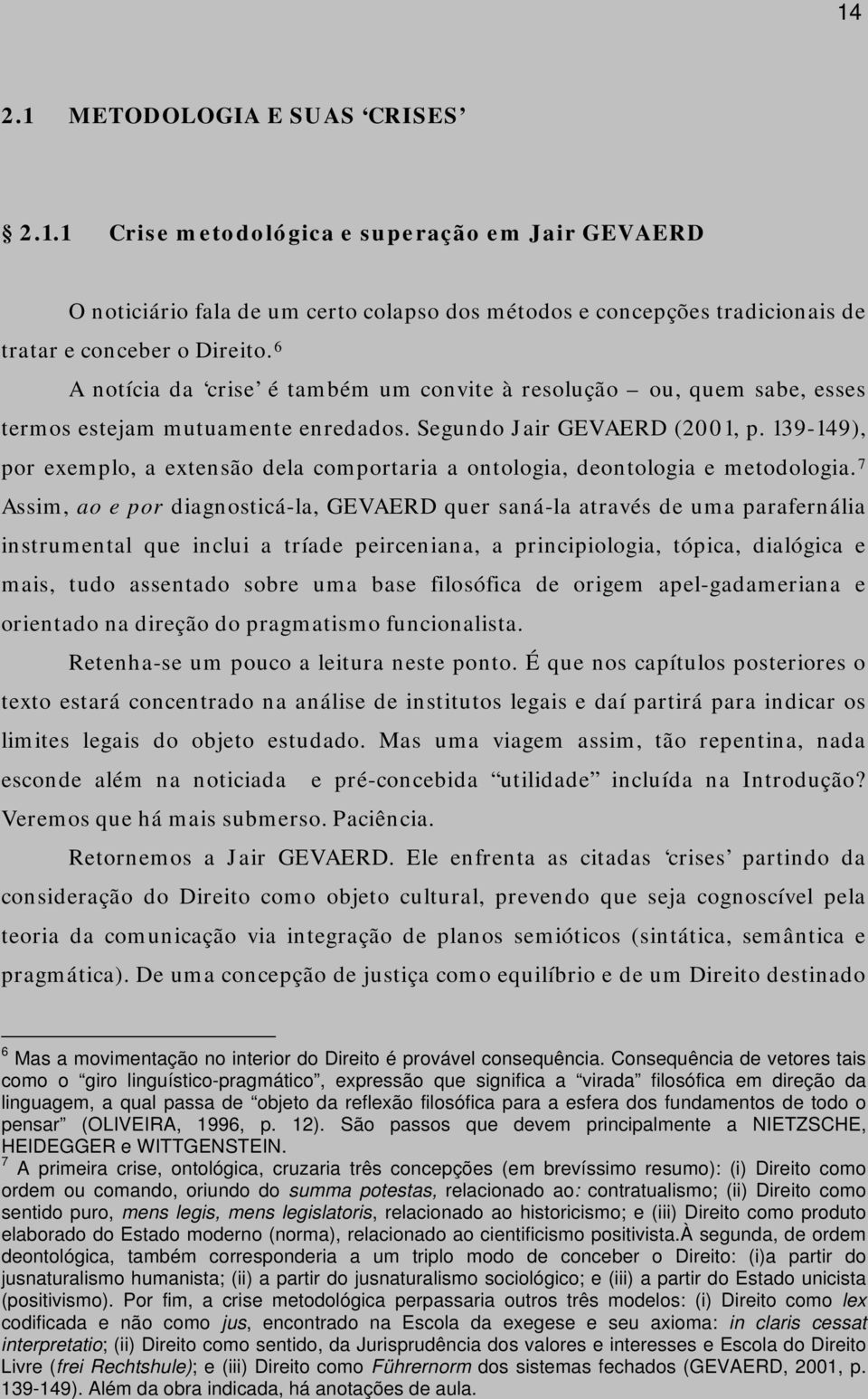 139-149), por exemplo, a extensão dela comportaria a ontologia, deontologia e metodologia.