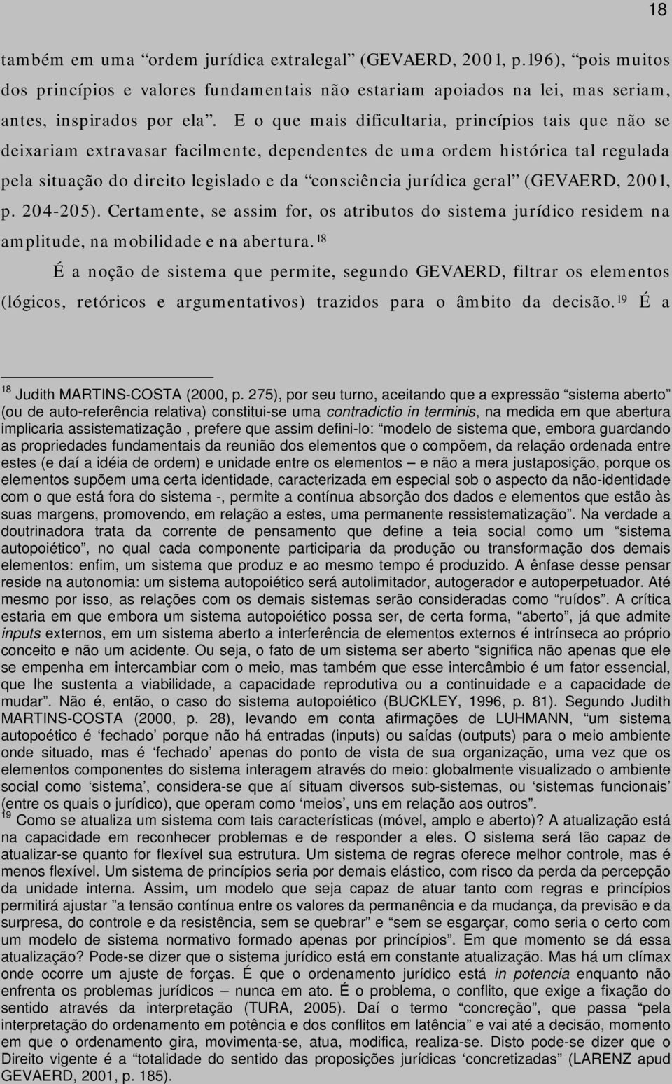 geral (GEVAERD, 2001, p. 204-205). Certamente, se assim for, os atributos do sistema jurídico residem na amplitude, na mobilidade e na abertura.