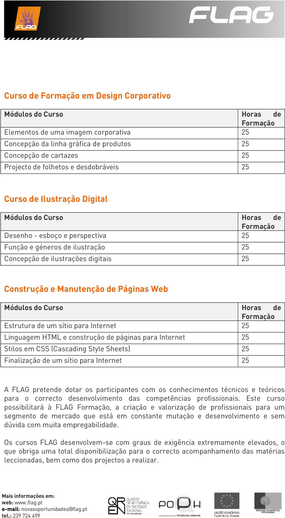 Linguagem HTML e construção de páginas para Internet 25 Stilos em CSS (Cascading Style Sheets) 25 Finalização de um sítio para Internet 25 A FLAG pretende dotar os participantes com os conhecimentos