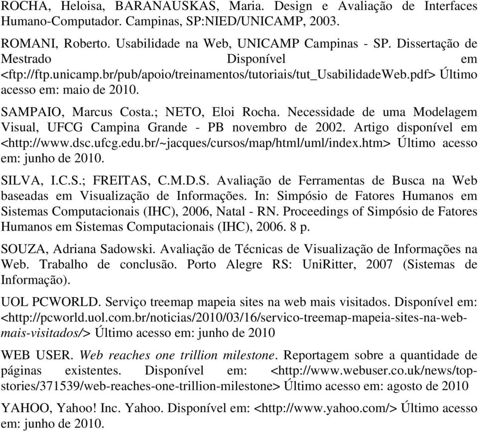 Necessidade de uma Modelagem Visual, UFCG Campina Grande - PB novembro de 2002. Artigo disponível em <http://www.dsc.ufcg.edu.br/~jacques/cursos/map/html/uml/index.