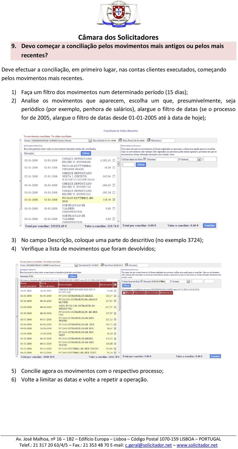 1) Faça um filtro dos movimentos num determinado período (15 dias); 2) Analise os movimentos que aparecem, escolha um que, presumivelmente, seja periódico (por exemplo, penhora de salários),