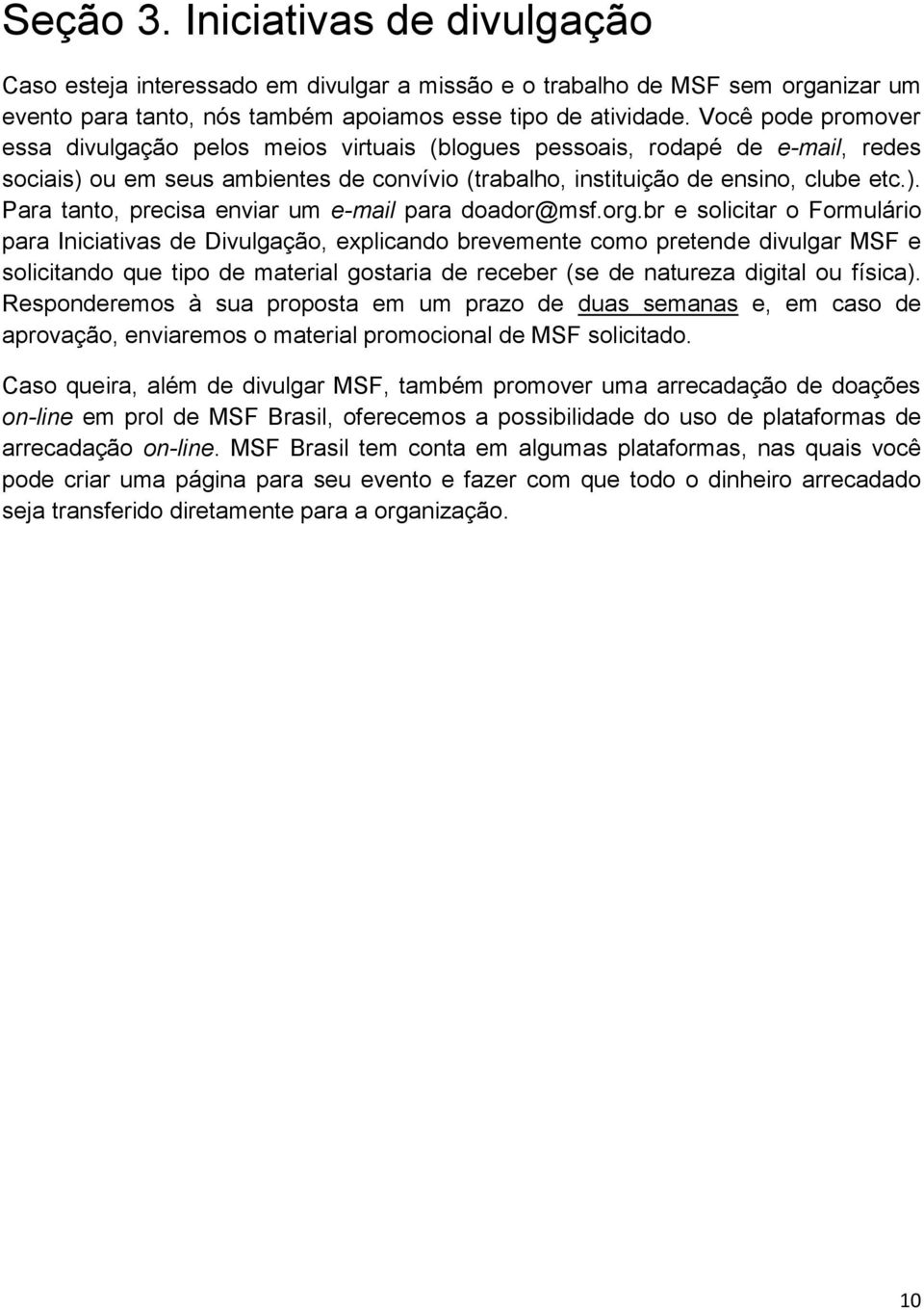 org.br e solicitar o Formulário para Iniciativas de Divulgação, explicando brevemente como pretende divulgar MSF e solicitando que tipo de material gostaria de receber (se de natureza digital ou