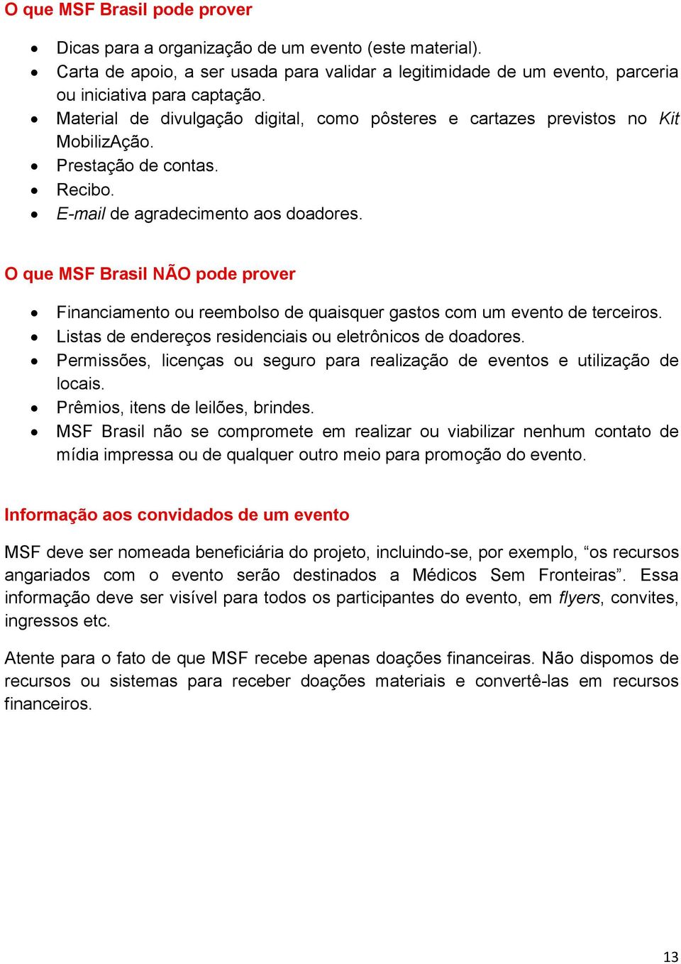 O que MSF Brasil NÃO pode prover Financiamento ou reembolso de quaisquer gastos com um evento de terceiros. Listas de endereços residenciais ou eletrônicos de doadores.