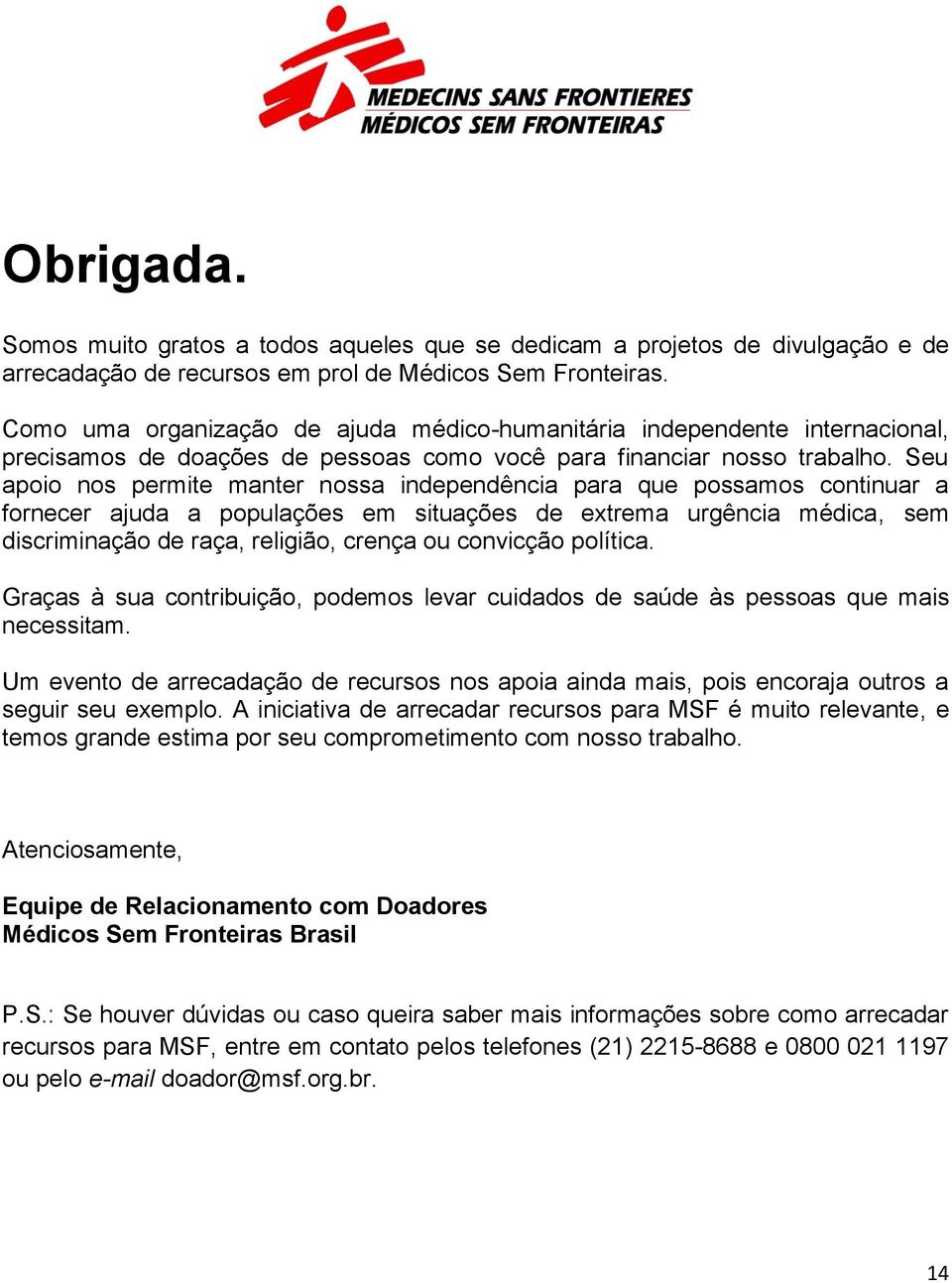 Seu apoio nos permite manter nossa independência para que possamos continuar a fornecer ajuda a populações em situações de extrema urgência médica, sem discriminação de raça, religião, crença ou