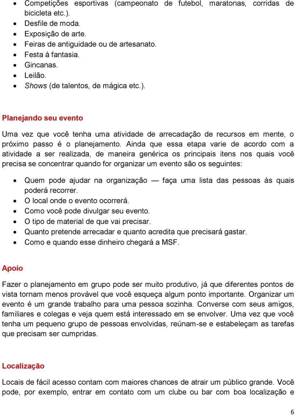 Ainda que essa etapa varie de acordo com a atividade a ser realizada, de maneira genérica os principais itens nos quais você precisa se concentrar quando for organizar um evento são os seguintes: