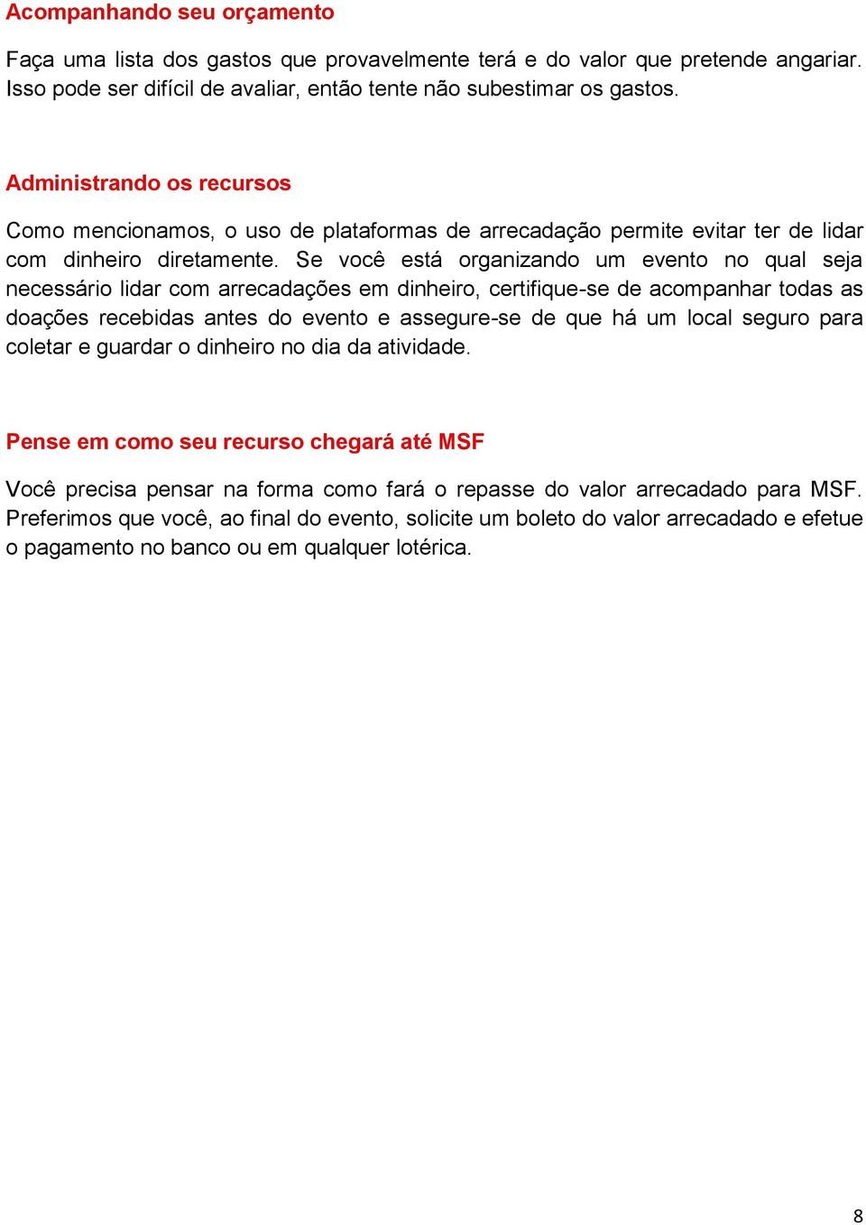 Se você está organizando um evento no qual seja necessário lidar com arrecadações em dinheiro, certifique-se de acompanhar todas as doações recebidas antes do evento e assegure-se de que há um local