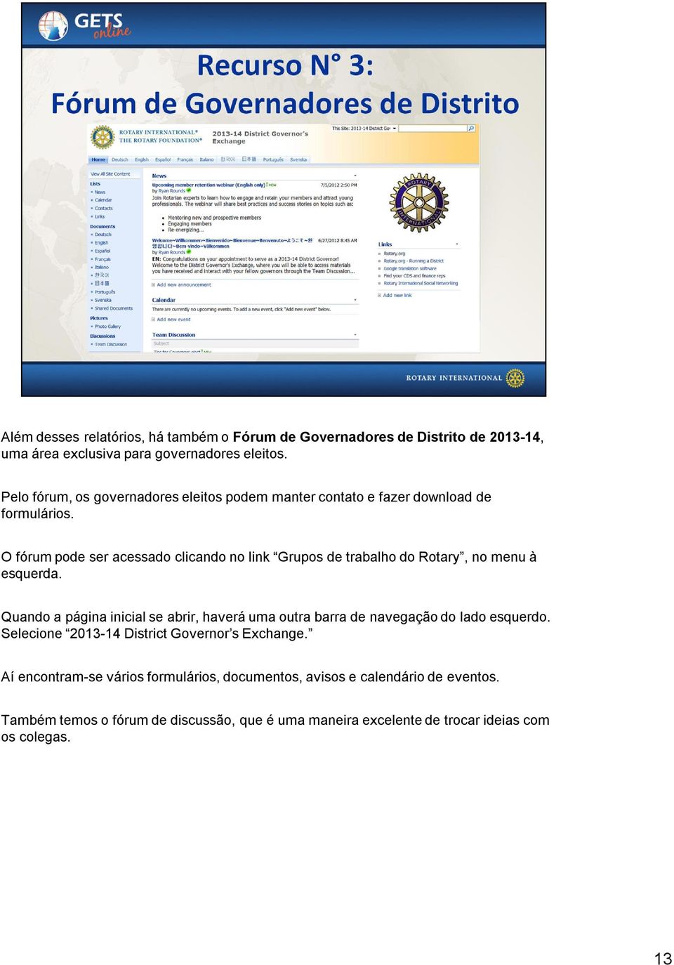 O fórum pode ser acessado clicando no link Grupos de trabalho do Rotary, no menu à esquerda.