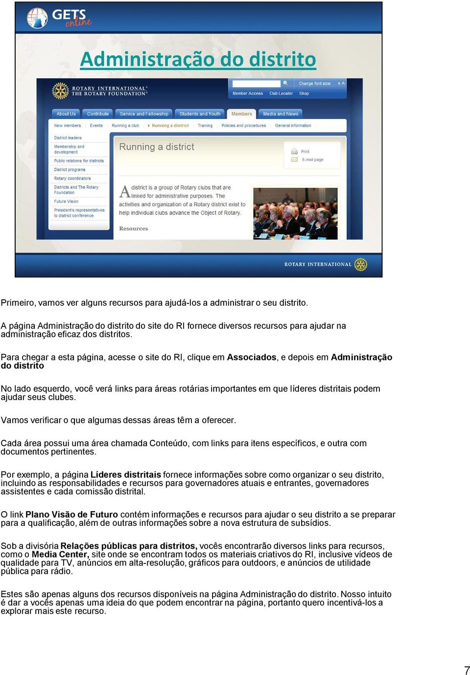 Para chegar a esta página, acesse o site do RI, clique em Associados, e depois em Administração do distrito No lado esquerdo, você verá links para áreas rotárias importantes em que líderes distritais