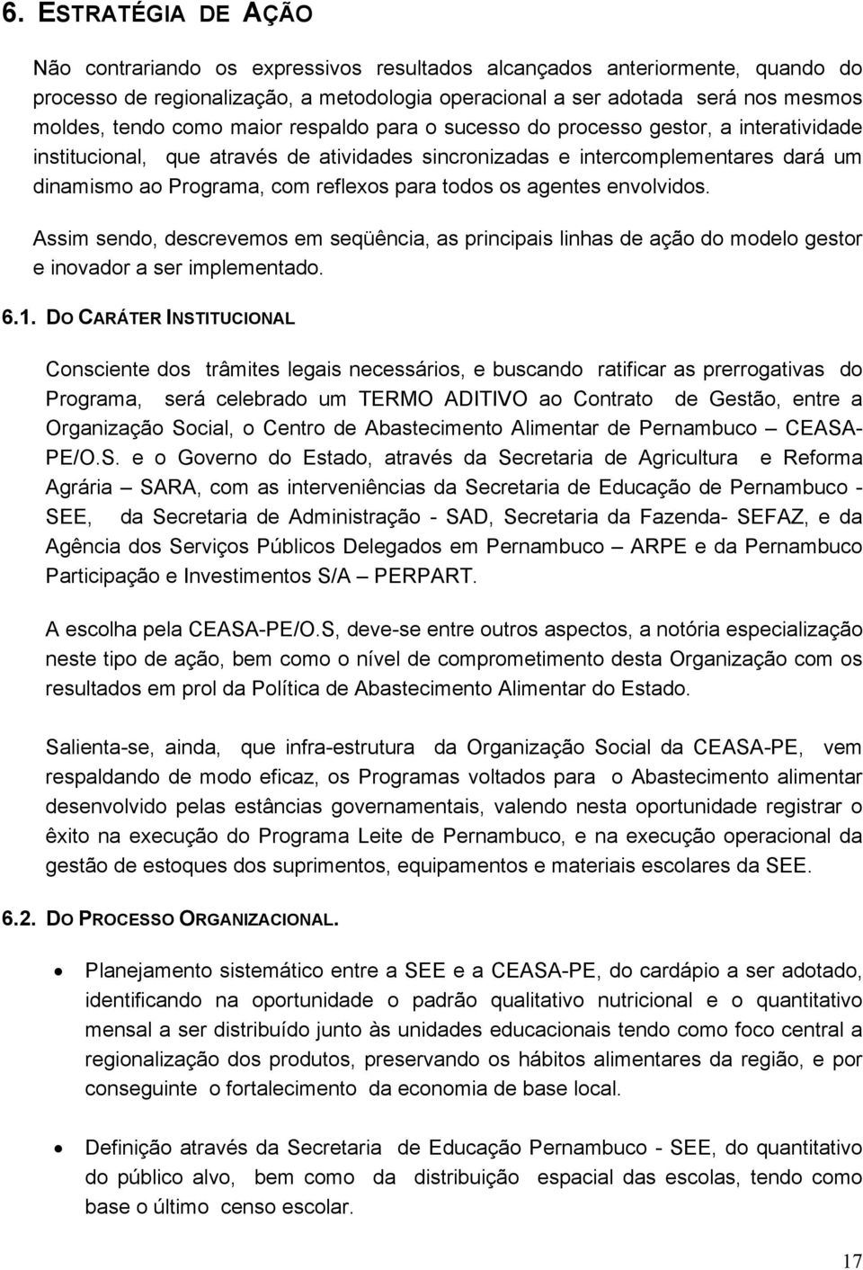 todos os agentes envolvidos. Assim sendo, descrevemos em seqüência, as principais linhas de ação do modelo gestor e inovador a ser implementado. 6.1.