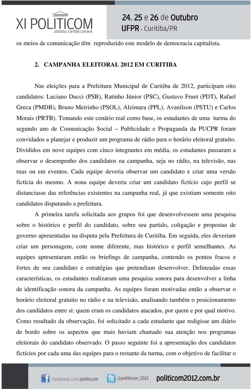 Greca (PMDB), Bruno Meirinho (PSOL), Alzimara (PPL), Avanilson (PSTU) e Carlos Morais (PRTB).