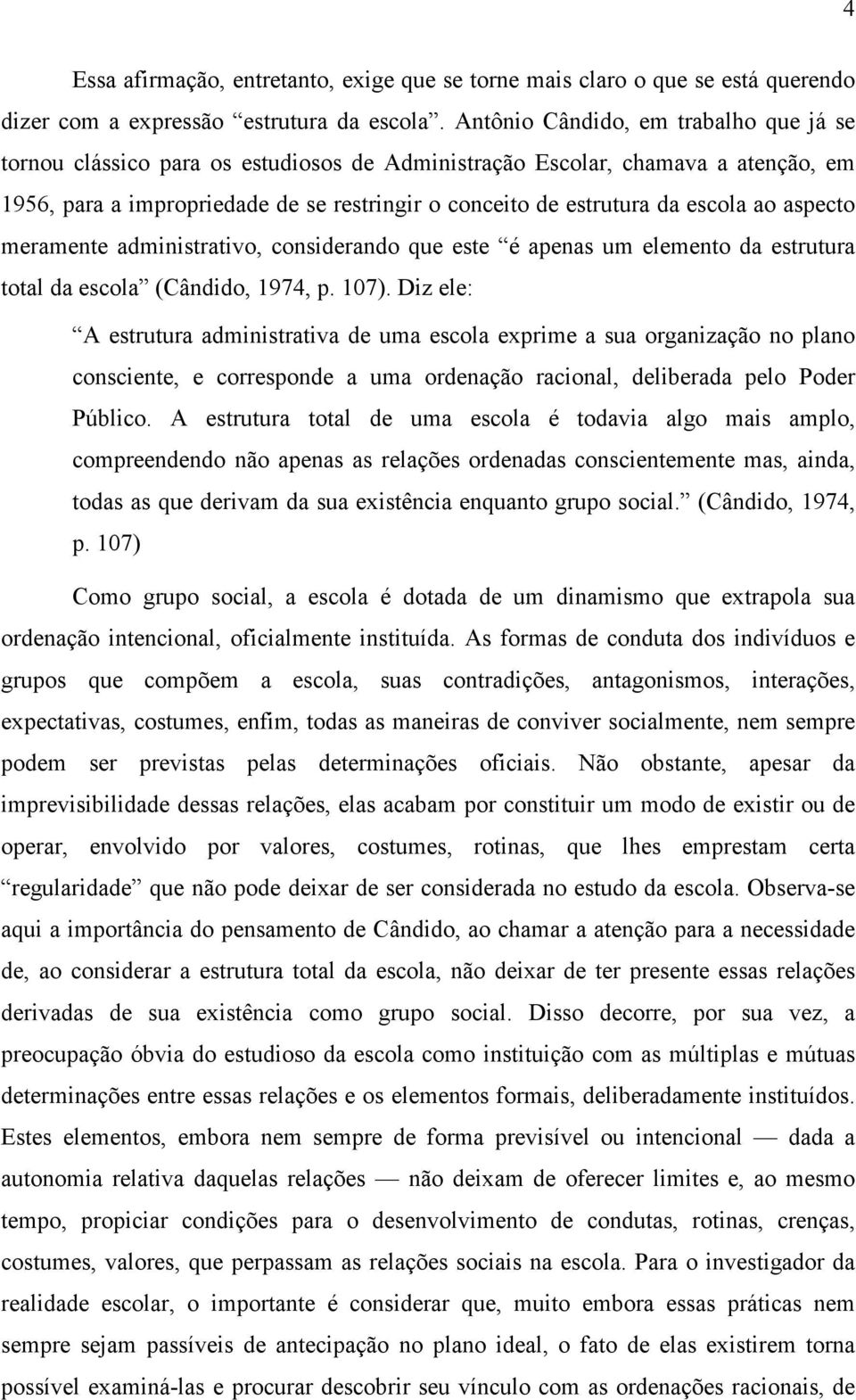 ao aspecto meramente administrativo, considerando que este é apenas um elemento da estrutura total da escola (Cândido, 1974, p. 107).