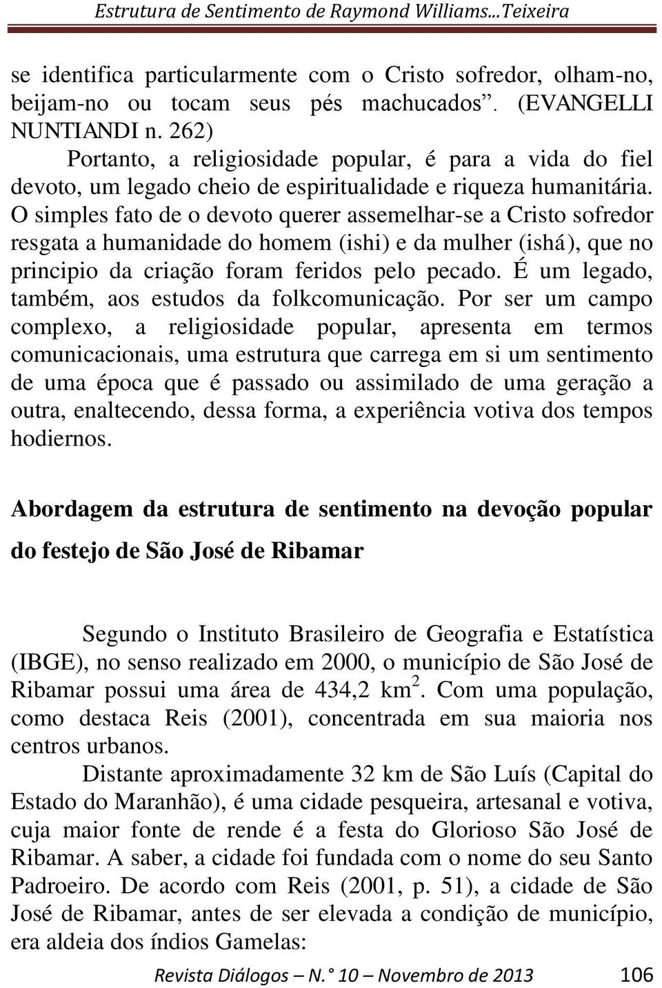 O simples fato de o devoto querer assemelhar-se a Cristo sofredor resgata a humanidade do homem (ishi) e da mulher (ishá), que no principio da criação foram feridos pelo pecado.