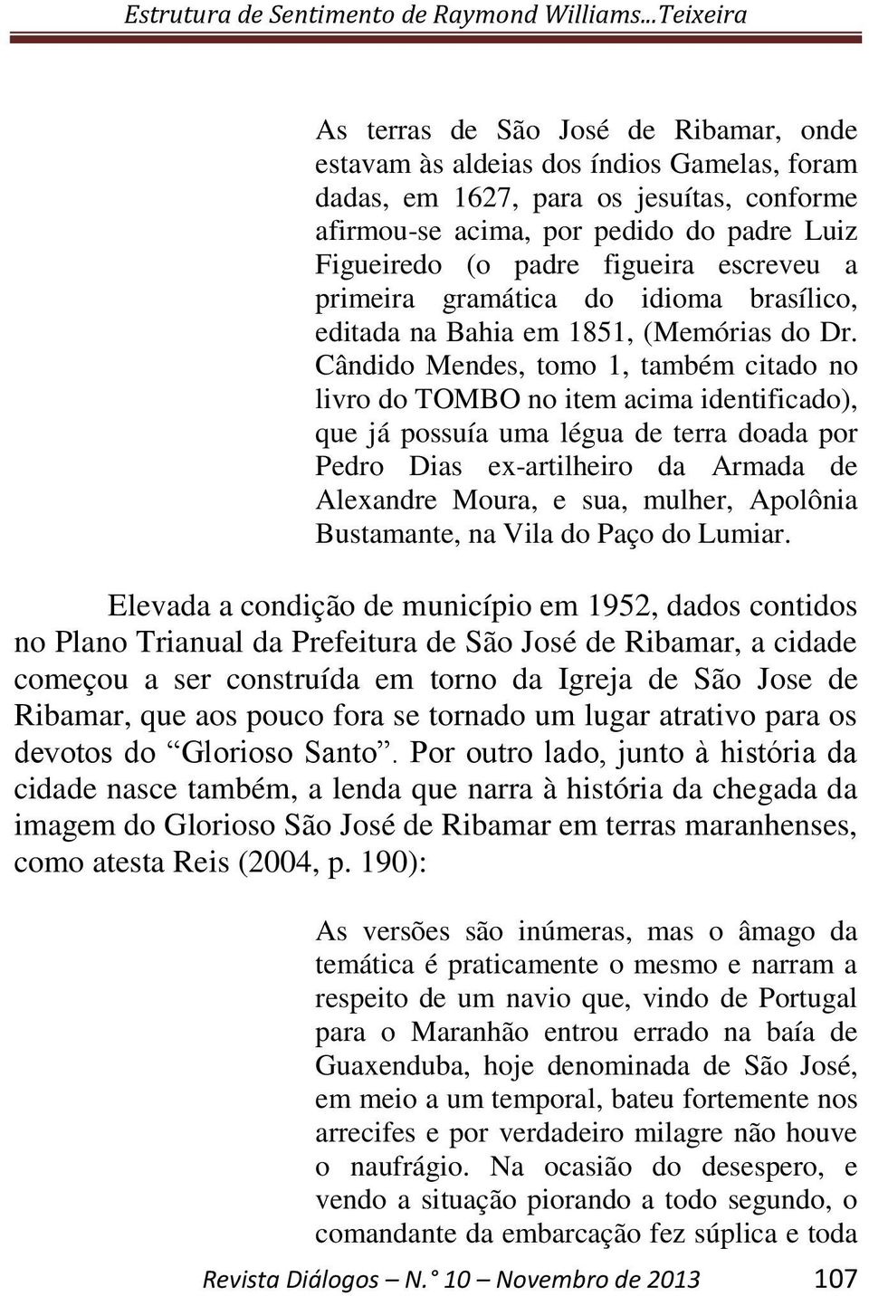 Cândido Mendes, tomo 1, também citado no livro do TOMBO no item acima identificado), que já possuía uma légua de terra doada por Pedro Dias ex-artilheiro da Armada de Alexandre Moura, e sua, mulher,