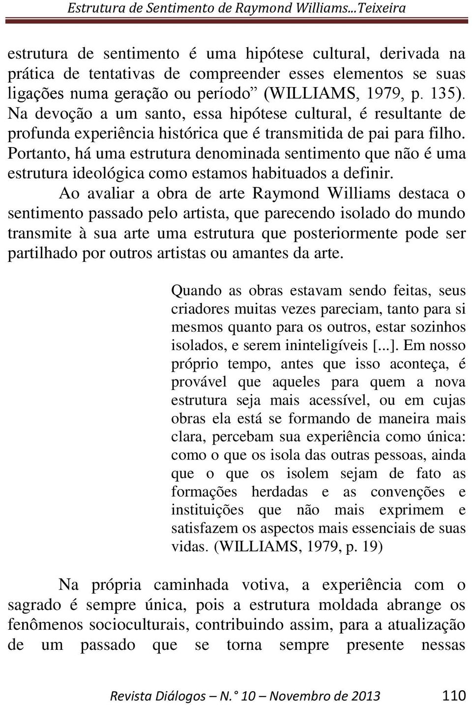 Portanto, há uma estrutura denominada sentimento que não é uma estrutura ideológica como estamos habituados a definir.