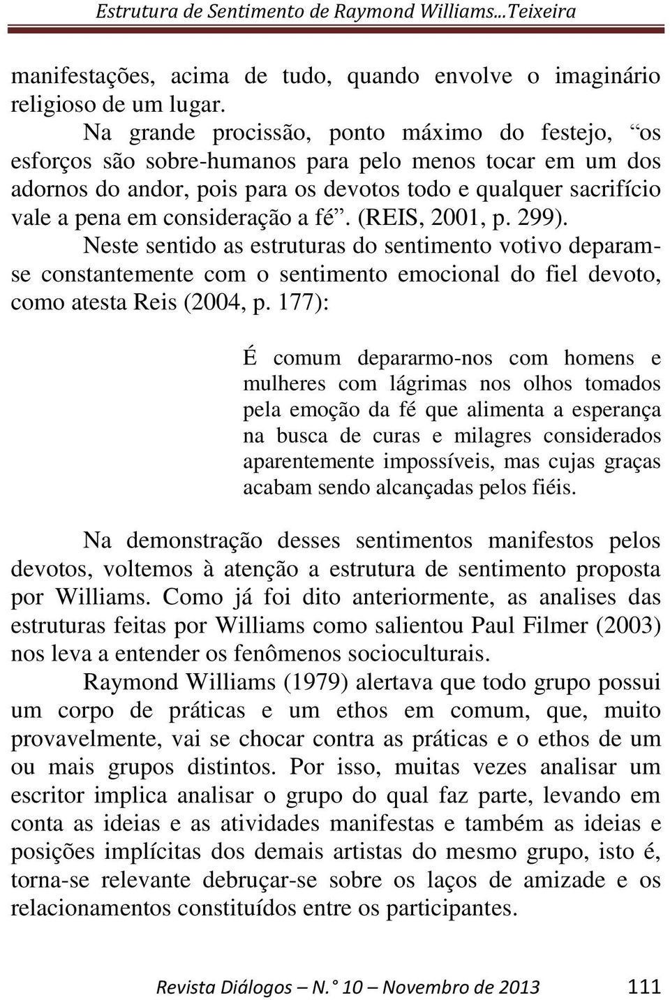 consideração a fé. (REIS, 2001, p. 299). Neste sentido as estruturas do sentimento votivo deparamse constantemente com o sentimento emocional do fiel devoto, como atesta Reis (2004, p.