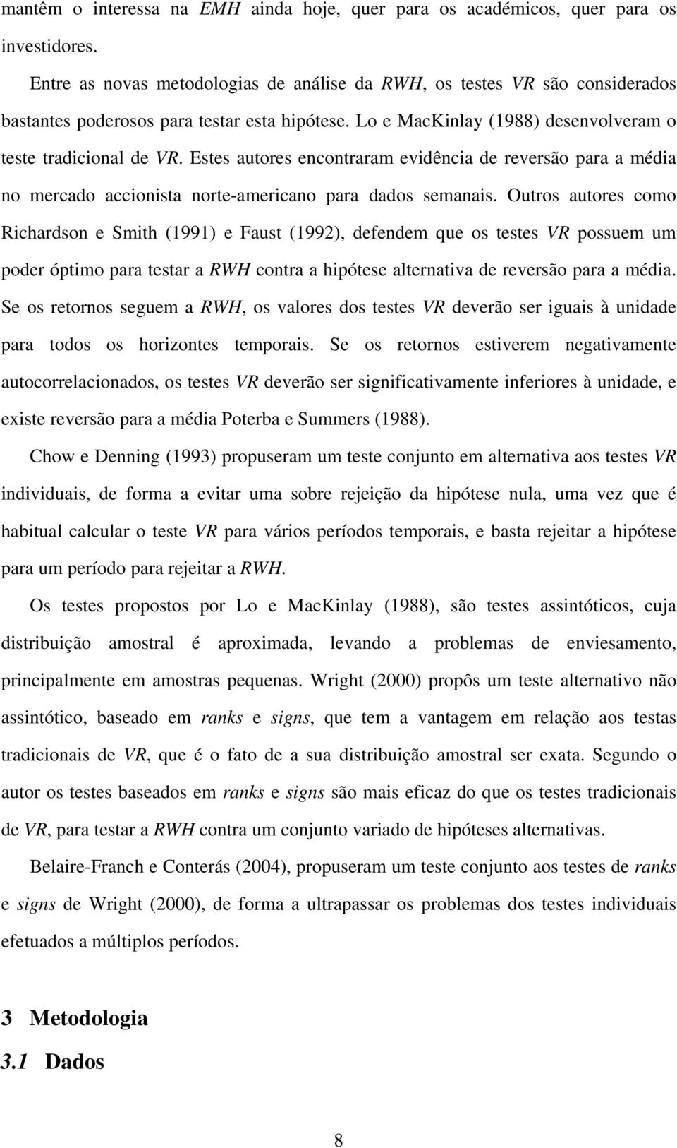 Ouos auoes como Richadson e mih (99) e Faus (99) defendem que os eses VR possuem um pode ópimo paa esa a RWH cona a hipóese alenaiva de evesão paa a média.