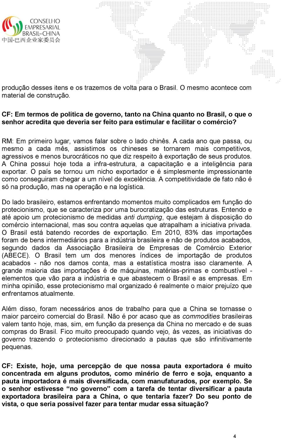 RM: Em primeiro lugar, vamos falar sobre o lado chinês.