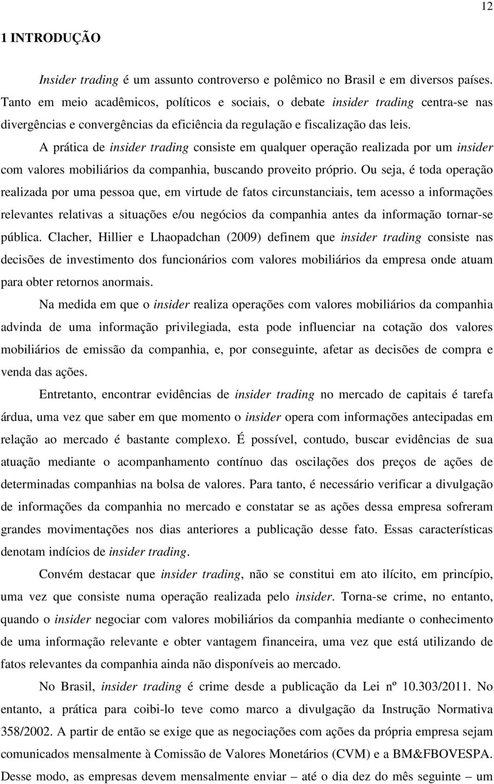 A prática de insider trading consiste em qualquer operação realizada por um insider com valores mobiliários da companhia, buscando proveito próprio.