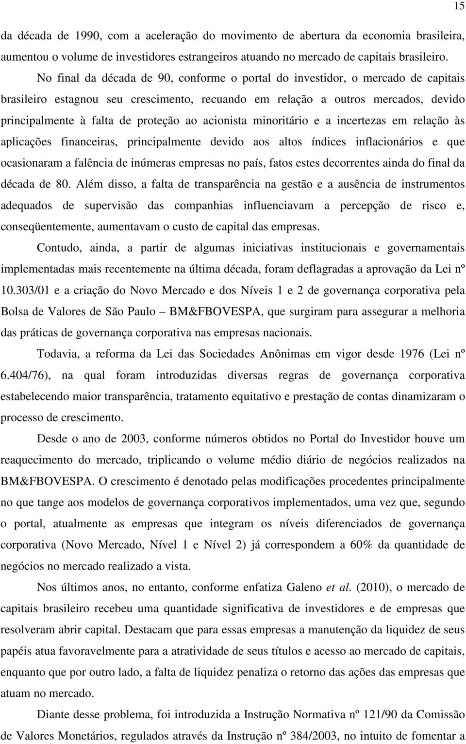 ao acionista minoritário e a incertezas em relação às aplicações financeiras, principalmente devido aos altos índices inflacionários e que ocasionaram a falência de inúmeras empresas no país, fatos