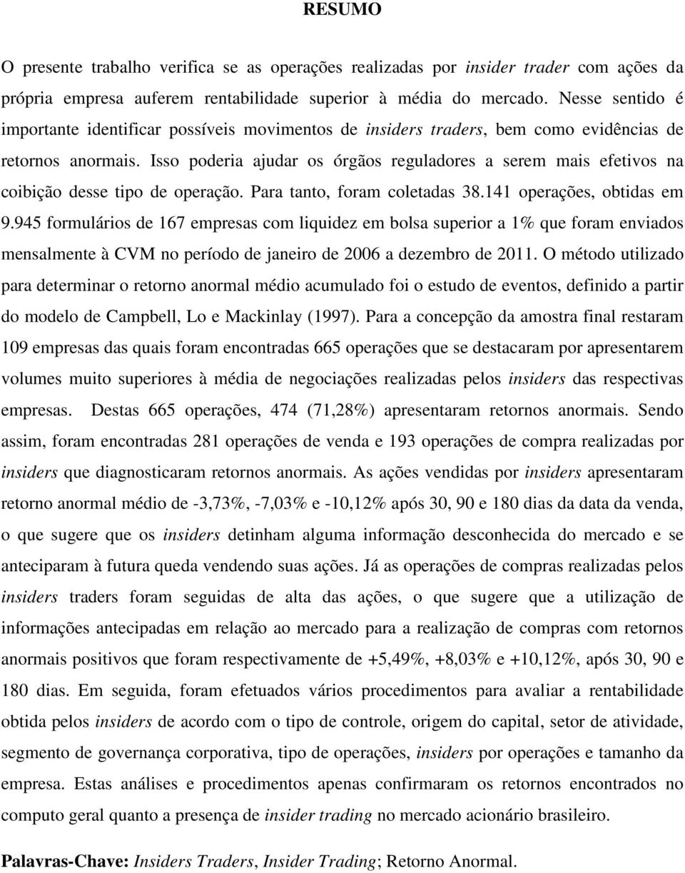 Isso poderia ajudar os órgãos reguladores a serem mais efetivos na coibição desse tipo de operação. Para tanto, foram coletadas 38.141 operações, obtidas em 9.