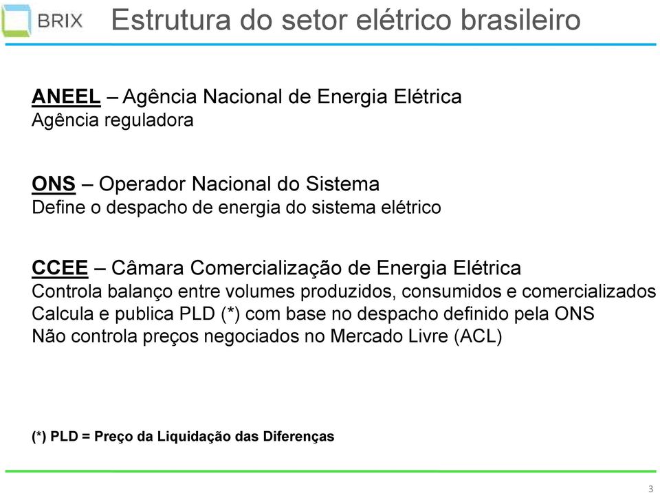 Controla balanço entre volumes produzidos, consumidos e comercializados Calcula e publica PLD (*) com base no